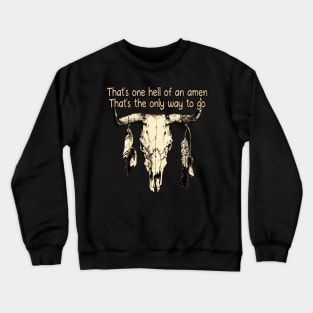 That's one hell of an amen That's the only way to go Bull Skull Music Feathers Crewneck Sweatshirt